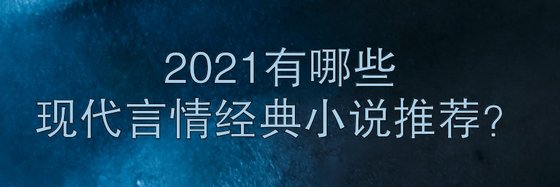 2021有哪些現代言情經典小說推薦？